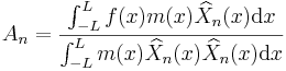 A_n=\frac{\int_{-L}^{L}f(x)m(x)\widehat{X}_n(x)\mathrm{d}x}{\int_{-L}^{L}m(x)\widehat{X}_n(x)\widehat{X}_n(x)\mathrm{d}x} \,\!
