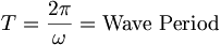 T = \frac{2\pi}{\omega} = \mbox{Wave Period}