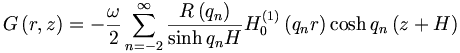 
G\left(  r,z\right)  =-\frac{\omega}{2}\sum_{n=-2}^{\infty}
\frac{R\left(  q_n\right)  }{\sinh q_nH}H_{0}^{\left(  1\right)  }\left(
q_n r\right)  \cosh q_n\left(  z+H\right)
