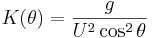 K(\theta) = \frac{g}{U^2 \cos^2 \theta} \,
