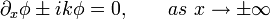 
\partial_x \phi \pm i k \phi = 0, \qquad as \ x \rightarrow \pm \infty \,

