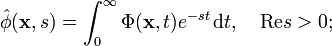 
  \hat{\phi}(\mathbf{x},s)=\int^{\infty}_{0}\Phi(\mathbf{x},t)e^{-s t}\, \mathrm{d}t ,\quad  \textrm{Re } s >0;
  