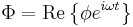  \Phi = \mathrm{Re} \left\{ \phi e^{i\omega t} \right\} \,