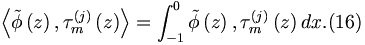 
\left\langle \tilde{\phi}\left( z\right) ,\tau _{m}^{\left( j\right) }\left(
z\right) \right\rangle =\int_{-1}^{0}\tilde{\phi}\left( z\right) ,\tau
_{m}^{\left( j\right) }\left( z\right) dx.  (16)
