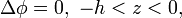 
\Delta\phi=0, \,\, -h<z<0,
