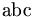 \mbox{abc} \,\!