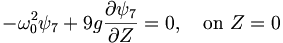  - \omega_0^2 \psi_7 +9 g \frac{\partial\psi_7}{\partial Z} = 0, \quad \mbox{on} \  Z=0 