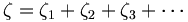 \zeta = \zeta_1 + \zeta_2 + \zeta_3 + \cdots 