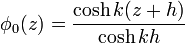 \phi_0(z) =\frac{\cosh k(z+h)}{\cosh k h}