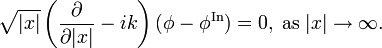 
\sqrt{|{x}|} \left(  \frac{\partial}{\partial|x|}-{i}k\right)
(\phi-\phi^{\mathrm{{In}}})=0,\;\mathrm{{as\;}}|x|\rightarrow\infty\mathrm{.}

