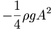  - \frac{1}{4} \rho g A^2 