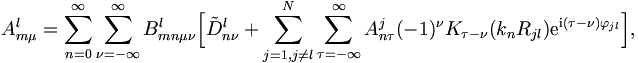 
A_{m\mu}^l = \sum_{n=0}^{\infty}
\sum_{\nu = -\infty}^{\infty} B_{mn\mu\nu}^l
\Big[ \tilde{D}_{n\nu}^{l} +
\sum_{j=1,j \neq  l}^{N} \sum_{\tau =
-\infty}^{\infty} A_{n\tau}^j (-1)^\nu K_{\tau - \nu}  (k_n
R_{jl}) \mathrm{e}^{\mathrm{i}(\tau -\nu) \varphi_{jl}} \Big], 
