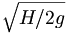 \sqrt{{H}/{2g}}