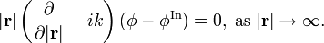 
|\mathbf{r}|\left(  \frac{\partial}{\partial|\mathbf{r}|}+{i}k\right)
(\phi-\phi^{\mathrm{{In}}})=0,\;\mathrm{{as\;}}|\mathbf{r}|\rightarrow\infty\mathrm{.}
