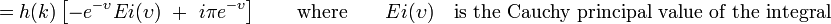 = h(k) \left[-e^{-\upsilon} Ei(\upsilon) \ + \ i\pi e^{-\upsilon} \right] \quad \quad \mathrm{where} \quad \quad Ei(\upsilon) \quad \mathrm{is \ the \ Cauchy \ principal \ value \ of \ the \ integral} 
