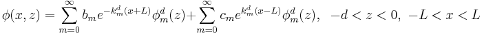 
\phi(x,z)= \sum_{m=0}^{\infty}b_{m}
e^{-k_{m}^d (x+L)}\phi_{m}^d(z)
+ \sum_{m=0}^{\infty}c_{m}
e^{k_{m}^d (x-L)}\phi_{m}^d(z)
, \;\;-d<z<0,\,\,-L<x<L
