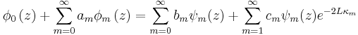 
\phi_{0}\left(  z\right) + \sum_{m=0}^{\infty}
a_{m} \phi_{m}\left(  z\right) 
=\sum_{m=0}^{\infty}b_{m}\psi_{m}(z) + \sum_{m=1}^{\infty}c_{m}\psi_{m}(z)e^{-2L\kappa_m}
