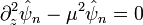  \partial_z^2 \hat{\psi}_n - \mu^2\hat{\psi}_n = 0 