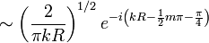  \sim \left( \frac{2}{\pi k R} \right)^{1/2} e^{-i \left( k R - \frac{1}{2} m \pi - \frac{\pi}{4} \right)} 