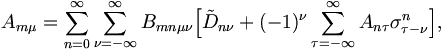 
A_{m\mu} = \sum_{n=0}^{\infty}
\sum_{\nu = -\infty}^{\infty} B_{mn\mu\nu} \Big[ \tilde{D}_{n\nu} + (-1)^\nu 
\sum_{\tau = -\infty}^{\infty} A_{n\tau} \sigma^n_{\tau-\nu} \Big],
