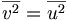  \overline{v^2} = \overline{u^2} \, 