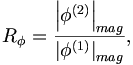  R_\phi = \frac{\left| \phi^{(2)} \right|_{mag}}{\left| \phi^{(1)} \right|_{mag}}, \, 