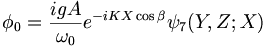  \phi_0 = \frac{i g A}{\omega_0} e^{-iKX\cos\beta} \psi_7 (Y,Z;X) 