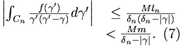 \begin{matrix}
\left|  \int_{C_{n}}\frac{f\left(  \gamma^{\prime}\right)  }{\gamma^{\prime
}\left(  \gamma^{\prime}-\gamma\right)  }d\gamma^{\prime}\right|   & \leq
\frac{Ml_{n}}{\delta_{n}\left(  \delta_{n}-\left|  \gamma\right|  \right)
}\\
& <\frac{Mm}{\delta_{n}-\left|  \gamma\right|  }.\,\,\, (7)
\end{matrix}