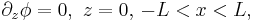 
\partial_z\phi=0, \,\, z=0,\,-L<x<L,
