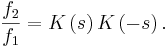 
\frac{f_{2}}{f_{1}}=K\left(  s\right)  K\left(  -s\right)  .
