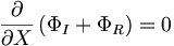 \frac{\partial}{\partial X} \left( \Phi_I + \Phi_R \right) = 0
