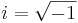 i = \sqrt{-1}