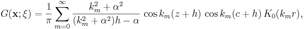 
G(\mathbf{x};\mathbf{\xi}) = \frac{1}{\pi} \sum_{m=0}^{\infty}
\frac{k_m^2+\alpha ^2}{(k_m^2+\alpha ^2)h-\alpha }\, \cos k_m(z+h)\, \cos
k_m(c+h) \, K_0(k_m r),

