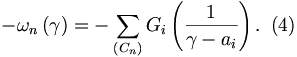 
-\omega_{n}\left(  \gamma\right)  =-\sum_{\left(  C_{n}\right)  }G_{i}\left(
\frac{1}{\gamma-a_{i}}\right)  .\,\,\, (4)
