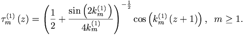 
\tau _{m}^{\left( 1\right) }\left( z\right) =\left( \frac{1}{2}+\frac{\sin
\left( 2k_{m}^{\left( 1\right) }\,\right) }{4k_{m}^{\left( 1\right) }}
\right) ^{-\frac{1}{2}}\cos \left( k_{m}^{\left( 1\right) }\left(
z+1\right) \right) ,\;\;m\geq 1.
