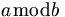 a \bmod b\,\!