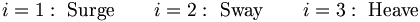 i=1: \ \mbox{Surge} \qquad i=2: \ \mbox{Sway} \qquad i=3: \ \mbox{Heave}