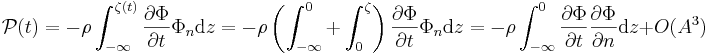 \mathcal{P}(t) = - \rho \int_{-\infty}^{\zeta(t)} \frac{\partial\Phi}{\partial t} \Phi_n \mathrm{d}z =
- \rho \left( \int_{-\infty}^0 + \int_0^\zeta \right) \frac{\partial\Phi}{\partial t} \Phi_n \mathrm{d}z
= - \rho \int_{-\infty}^0 \frac{\partial\Phi}{\partial t} \frac{\partial\Phi}{\partial n} \mathrm{d}z + O(A^3)