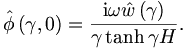 
\hat{\phi}\left(  \gamma,0\right)  =\frac{\mathrm{i}\omega\hat
{w}\left(  \gamma\right)  }{\gamma\tanh\gamma H}. 
