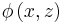 \phi\left(  x,z\right)  