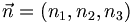  \vec{n} = ( n_1, n_2, n_3 ) \, 