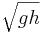 \sqrt{gh}