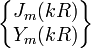  \begin{Bmatrix}
  J_m ( k R ) \\
  Y_m ( k R )
\end{Bmatrix} 