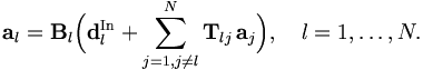  
{\mathbf a}_l = 
{\mathbf {B}}_l \Big( 
{\mathbf d}_l^{\mathrm{In}} +
\sum_{j=1,j \neq l}^{N} {\mathbf T}_{lj} \,
 {\mathbf a}_j \Big), \quad  l=1, \ldots, N.
