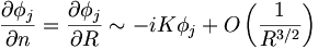 \frac{\partial\phi_j}{\partial n} = \frac{\partial\phi_j}{\partial R} \sim - i K \phi_j + O\left(\frac{1}{R^{3/2}}\right)