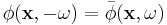 \phi(\mathbf{x},-\omega)=\bar{\phi}(\mathbf{x},\omega)