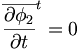  {\overline{\frac{\partial\phi_2}{\partial t}}}^t = 0 \, 