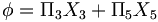  \phi = \Pi_3 X_3 + \Pi_5 X_5 \,