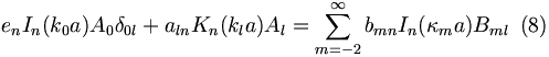 
e_{n}I_{n}(k_{0}a)A_{0}\delta_{0l}+a_{ln}K_{n}(k_{l}a)A_{l}
=\sum_{m=-2}^{\infty}b_{mn}I_{n}(\kappa_{m}a)B_{ml} \,\,\,(8)
