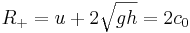 R_+ = u + 2\sqrt{gh} = 2c_0